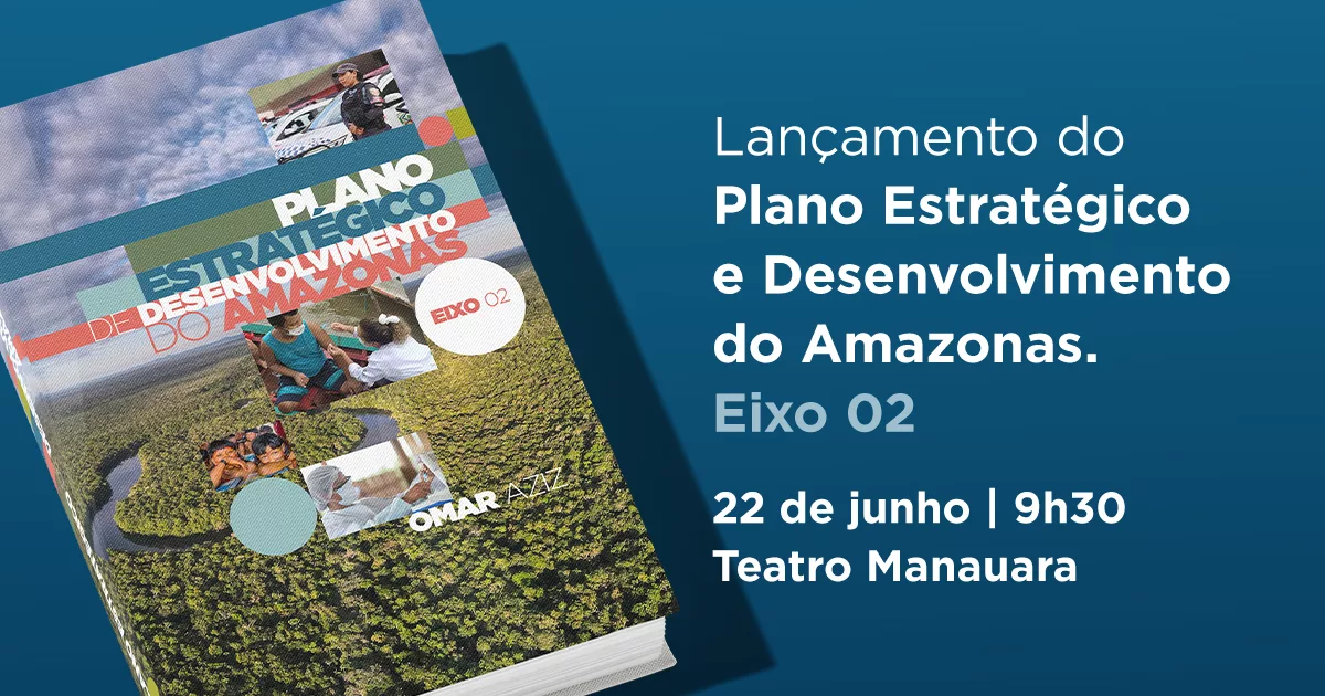 Lançamento do Plano Extratégico de Desenvolvimento do Amazonas - Eixo 02